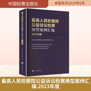 最高人民检察院公益诉讼检察典型案例汇编（2023年度） 最高人民检察院公益诉讼检察厅 编 司法案例/实务解析社科