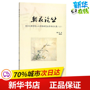 朝花论丛 绍兴文理学院人文学院研究生学术论文集(3) 编者:叶岗//解晓龙 著 叶岗,解晓龙 编 社会学文学 新华书店正版图书籍