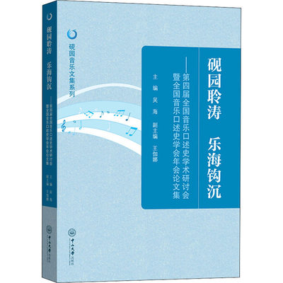 砚园聆涛 乐海钩沉——第四届全国音乐口述史学术研讨会暨全国音乐口述史学会年会论文 吴海 编 音乐（新）艺术