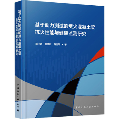 基于动力测试的受火混凝土梁抗火性能与健康监测研究 刘才玮,黄绪宏,苗吉军 著 著 建筑/水利（新）专业科技 新华书店正版图书籍