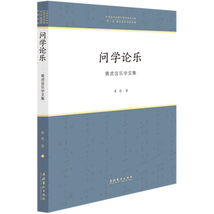 问学论乐(黄虎音乐学文集)/中国音乐学院中青年学者文库 黄虎 著 音乐（新）艺术 新华书店正版图书籍 文化艺术出版社