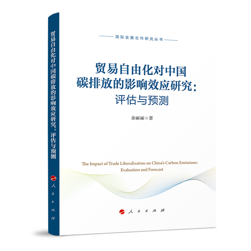 贸易自由化对中国碳排放的影响效应研究:评估与预测/国际发展合作研究丛书 余丽丽 著 著 国际贸易/世界各国贸易经管、励志