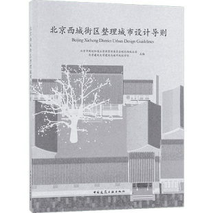 北京西城街区整理城市设计导则 北京市规划和国土资源管理委员会规划西城分局,北京建筑大学建筑与城市规划学院 主编