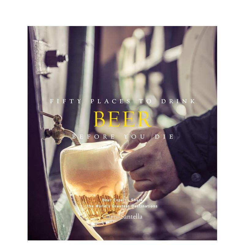 【现货】有生之年必去的50个喝啤酒地方Fifty Places to Drink Beer Before You Die英文进口原版餐饮美食图书Chris Santella