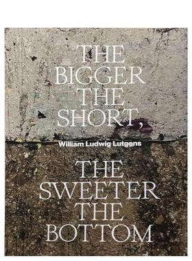 【预售】空头越大，底部越甜 The Bigger the Short， the Sweeter the Bottom 英文进口原版艺术画册画集William Ludwig Lutgens