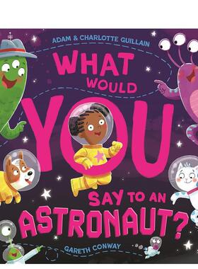 【预售】你会对宇航员说什么？ What Would You Say to an Astronaut? 英文进口原版儿童绘本图书Adam and Charlotte Guillain