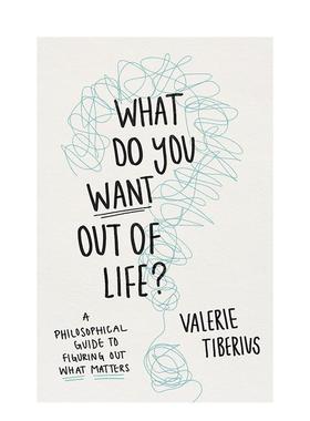 【预售】What Do You Want Out of Life?: A Philosophical Guide to Figuring Out What Matters哲学指南：你想从生活中得到什么