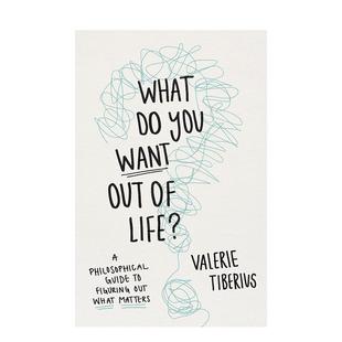 【预售】What Do You Want Out of Life?: A Philosophical Guide to Figuring Out What Matters哲学指南：你想从生活中得到什么