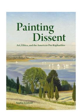 【预售】绘画异议：艺术、伦理和美国拉斐尔前派 Painting Dissent: Art, Ethics, and the American Pre-Raphaelites英文艺术总