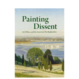 【预售】绘画异议:艺术、伦理和美国拉斐尔前派 Painting Dissent: Art, Ethics, and the American Pre-Raphaelites英文艺术总