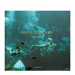 图书籍进口正版 Macel Did Sea Say深海告诉了你什么 Deep What the 摄影集Sara 英文原版 现货