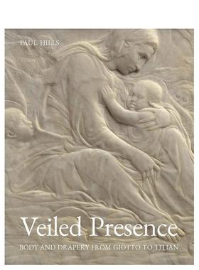 【预售】Veiled Presence: Body and Drapery from Giotto to Titian面纱的存在：从乔托到提香的身体和窗帘 英文进口艺术画册画集