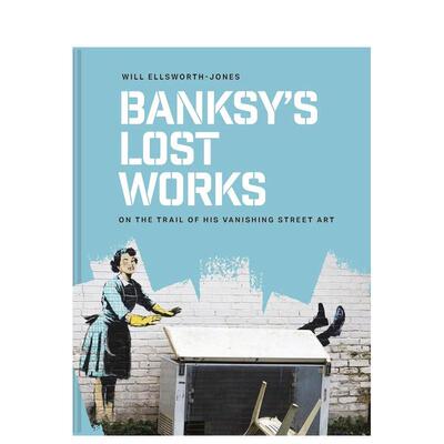 【预售】班克西消逝之作：追寻消逝的街头艺术 Banksy's Lost Works英文进口原版艺术画册画集Will Ellsworth-Jones外文图书籍