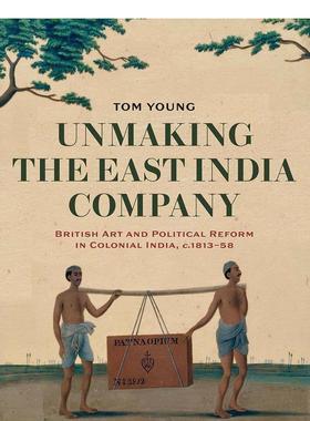 【预售】破坏东印度公司：殖民地印度的英国艺术和政治改革 1813-1858 Unmaking the East India Company 艺术画册画集Tom Young