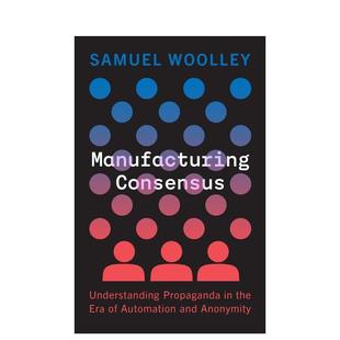 【预售】Manufacturing Consensus制造共识:了解自动化和匿名时代的宣传 英文进口原版人文社科图书 Samuel Woolley