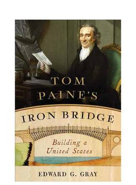 【现货】汤姆·潘恩的铁桥：建设美国 Tom Paine’s Iron Bridge: Building a United States 原版英文人文历史图书Edward G. Gray