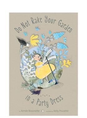 【预售】Do Not Rake Your Garden in a Party Dress不要穿着派对礼服打扫花园 英文进口原版儿童绘本图书 Kelly Pousette Aimee