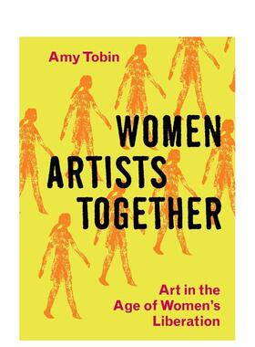 【预售】与她同行：女性解放时代的艺术 Women Artists Together: Art in the Age of Women's Liberation 英文艺术画册Amy Tobin