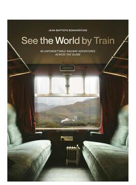 【预售】全球80条难忘的铁路冒险 See the World by Train 英文进口原版旅行图书Jean-Baptiste Bonaventure