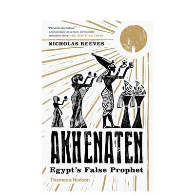【现货】阿肯那顿：埃及的假先知 Akhenaten: Egypt's False Prophet 英文进口原版人文历史图书籍Nicholas Reeves外文正版T&H