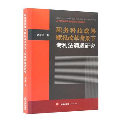正版 职务科技成果赋权改革背景下专利法调适研究 刘友华 法律出版社 9787524405832