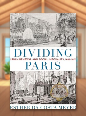 【预售】分裂巴黎：城市更新和社会不平等 1852-1870英文建筑设计城市规划进口原版书精装14岁以上Dividing Paris: Urban Renewa书