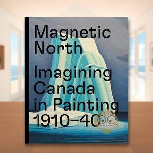 【现货】 磁北：想象中加拿大绘画1910-1940英文艺术总论历史理论评论进口原版书Magnetic North: Imagining Canada in Paint书籍