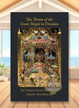 【现货】德累斯顿大亨的宝座巴洛克的终极艺术品The Throne of the Great Mogul in Dresden英文艺术总论历史理论评论Dror Wahrma