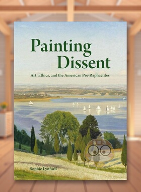 【预售】绘画异议：艺术、伦理和美国拉斐尔前派英文艺术总论历史理论评论进口原版外版书精装Painting Dissent: Art, Ethics, a书