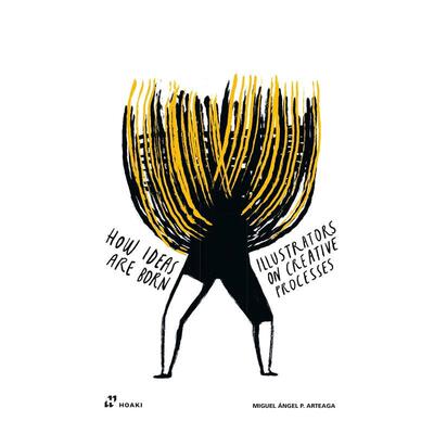 【预售】How Ideas Are Born: Illustrators on Creative Processes灵感是怎么来的：Miguel ángel Arteaga 外国美术-当代 Hoaki