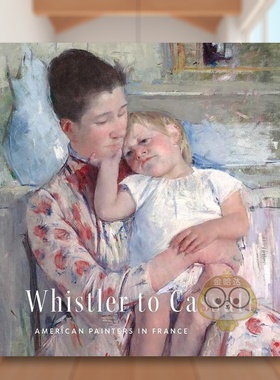 【预售】惠斯勒到卡萨特：旅法的美国画家 Whistler to Cassatt : American Painters in France 原版英文艺术画册画集进口书籍图