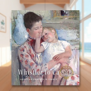 【预售】惠斯勒到卡萨特：旅法的美国画家 Whistler to Cassatt : American Painters in France 原版英文艺术画册画集进口书籍图