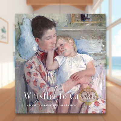 【预售】惠斯勒到卡萨特：旅法的美国画家 Whistler to Cassatt : American Painters in France 原版英文艺术画册画集进口书籍图