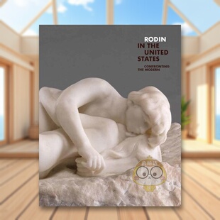 【预售】罗丹在美国：面对现代英文外国美术19世纪进口原版外版书精装Rodin in the United States: Confronting the ModernAnto书