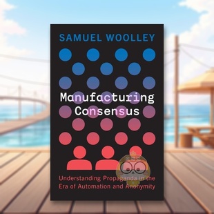 【预售】制造共识:了解自动化和匿名时代的宣传 Manufacturing Consensus 原版英文社会科学进口书籍图书外版正版