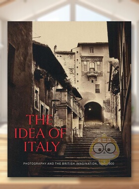【预售】对意大利的看法：摄影与英国的想象英文摄影综合作品进口原版外版书精装The Idea of Italy: Photography and the Britis