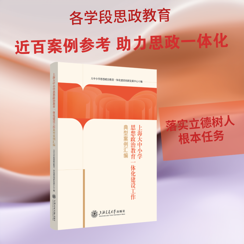 上海大中小学思想政治教育一体化建设工作典型案例汇编大中小学思想政治教育一体化建设创新发展中心编上海交通大学出版社