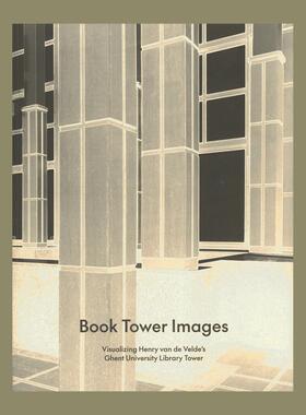 预售 Book Tower Images: Visualizing Henri van de Velde’s Ghent University Tower书塔图像：可视化亨利·范德维尔德的根特