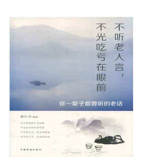 不听老人言 刘江川 畅想畅销书 老话 包邮 人生哲学书籍 不光吃亏在眼前 书店 正版 你一辈子都要听