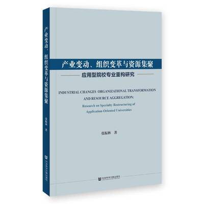 产业变动、组织变革与资源集聚:应用型院校专业重构研究:research on specialty restructuring of application张振林社会科学书籍