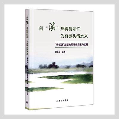 正版问“溪”那得清如许 为有源头活水来-“青溪源”三型教师培养探索与实践薛晨红书店中小学教辅书籍 畅想畅销书