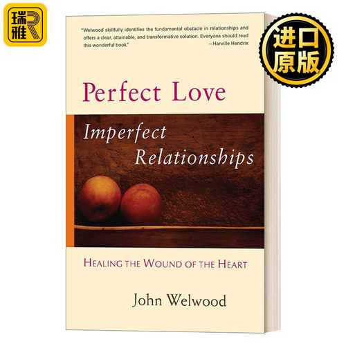 Perfect Love, Imperfect Relationships完美的爱，不完美的关系: 完美的爱只在内心当中，唯有它能改善不完美的关系 John Welwood