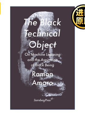 The Black Technical Object 黑色技术对象 论机器学习与黑人的愿望 Ramon Amaro