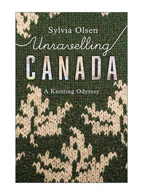 英文原版 Unravelling Canada 解开加拿大 编织冒险之旅 针织毛衣服装游记 历史 Sylvia Olsen 英文版 进口英语原版书籍