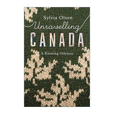 英文原版 Unravelling Canada 解开加拿大 编织冒险之旅 针织毛衣服装游记 历史 Sylvia Olsen 英文版 进口英语原版书籍