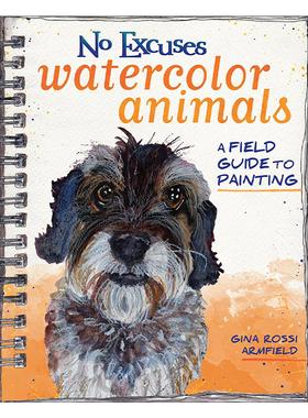 英文原版 No Excuses Watercolor Animals 水彩动物绘画指南 含照片参考 调色板和草图模板 Gina Rossi Armfield 进口英语原版书籍