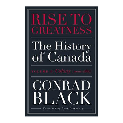 英文原版 Rise to Greatness Volume 1 成就伟业 卷一 殖民地1000-1867年 从维京到现在的加拿大史 Conrad Black 进口英语原版书籍
