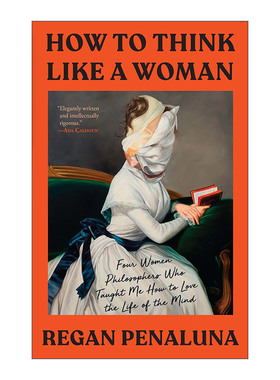 How to Think Like a Woman 如何像女人一样思考 四位女哲学家教会我如何热爱精神生活 Regan Penaluna