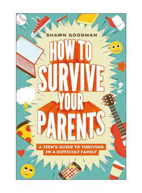 英文原版 How to Survive Your Parents 如何在问题父母中生存 青少年改善家庭关系成长指南 心理学家Shawn Goodman 精装 英文版