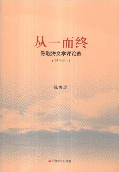 正版现货9787532148066从一而终：陈骏涛文学评论选（1977-2011）  陈骏涛著  上海文艺出版社 书籍/杂志/报纸 文学理论/文学评论与研究 原图主图